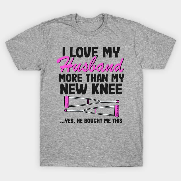 I Love My Husband Knee Replacement Surgery Funny Recovery T-Shirt by Kuehni